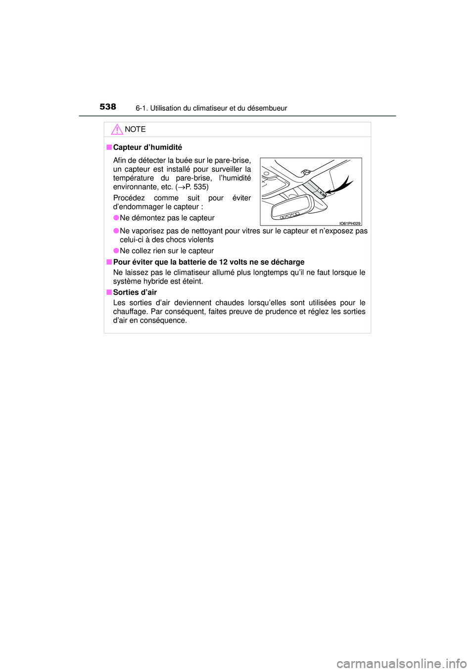 TOYOTA PRIUS PRIME 2018  Manuel du propriétaire (in French) 5386-1. Utilisation du climatiseur et du désembueur
PRIUS PRIME_OM_OM47C17D_(D)
NOTE
■Capteur d’humidité
●Ne vaporisez pas de nettoyant pour vitres sur le capteur et n’exposez pas
celui-ci 