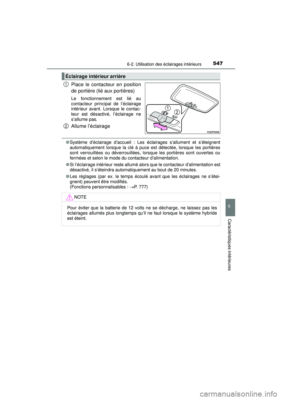 TOYOTA PRIUS PRIME 2018  Manuel du propriétaire (in French) PRIUS PRIME_OM_OM47C17D_(D)
5476-2. Utilisation des éclairages intérieurs
6
Caractéristiques intérieures
Place le contacteur en position
de portière (lié aux portières)
Le fonctionnement est li