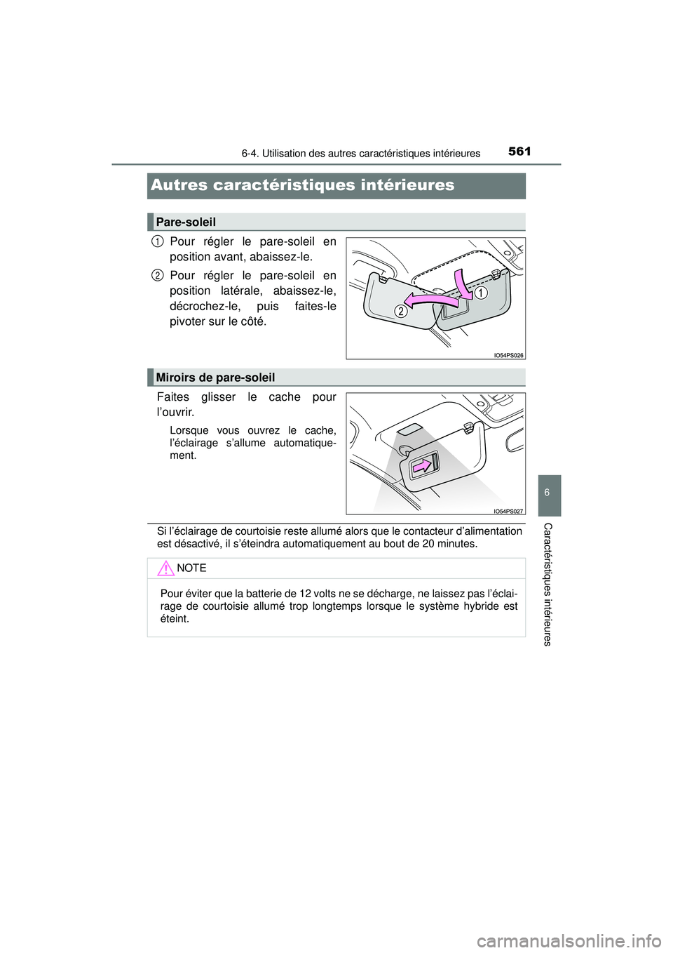 TOYOTA PRIUS PRIME 2018  Manuel du propriétaire (in French) 561
PRIUS PRIME_OM_OM47C17D_(D)
6-4. Utilisation des autres caractéristiques intérieures
6
Caractéristiques intérieures
Autres caractéristiques intérieures
Pour régler le pare-soleil en
positio