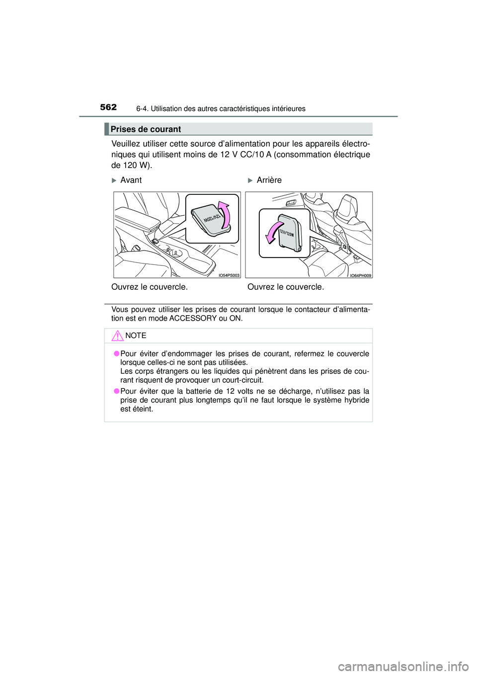 TOYOTA PRIUS PRIME 2018  Manuel du propriétaire (in French) 562
PRIUS PRIME_OM_OM47C17D_(D)
6-4. Utilisation des autres caractéristiques intérieures
Veuillez utiliser cette source d’alimentation pour les appareils électro-
niques qui utilisent moins de 12