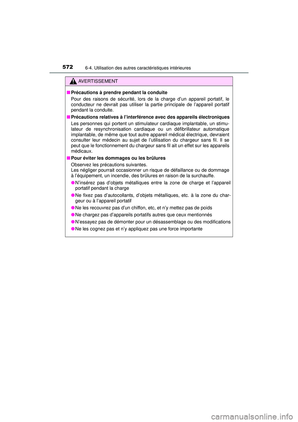 TOYOTA PRIUS PRIME 2018  Manuel du propriétaire (in French) 572
PRIUS PRIME_OM_OM47C17D_(D)
6-4. Utilisation des autres caractéristiques intérieures
AVERTISSEMENT
■Précautions à prendre pendant la conduite
Pour des raisons de sécurité, lors de la charg
