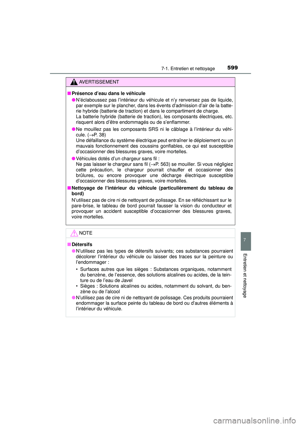 TOYOTA PRIUS PRIME 2018  Manuel du propriétaire (in French) PRIUS PRIME_OM_OM47C17D_(D)
5997-1. Entretien et nettoyage
7
Entretien et nettoyage
AVERTISSEMENT
■Présence d’eau dans le véhicule
●N’éclaboussez pas l’intérieur du véhicule et n’y re
