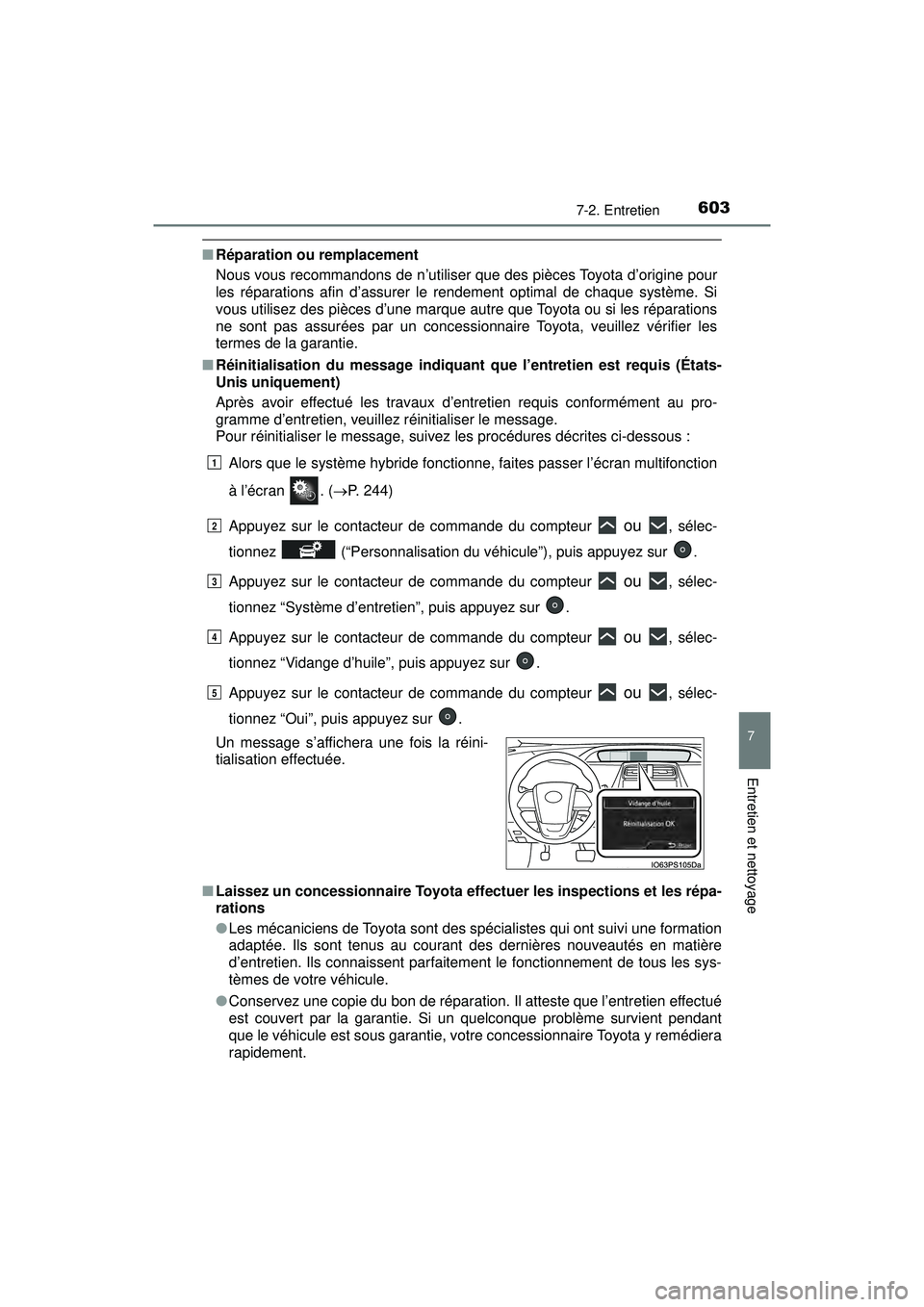 TOYOTA PRIUS PRIME 2018  Manuel du propriétaire (in French) PRIUS PRIME_OM_OM47C17D_(D)
6037-2. Entretien
7
Entretien et nettoyage
■Réparation ou remplacement
Nous vous recommandons de n’utiliser que des pièces Toyota d’origine pour
les réparations af
