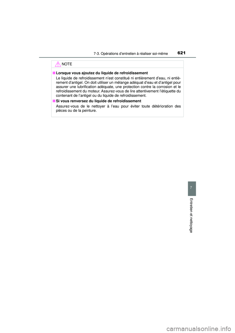 TOYOTA PRIUS PRIME 2018  Manuel du propriétaire (in French) PRIUS PRIME_OM_OM47C17D_(D)
6217-3. Opérations d’entretien à réaliser soi-même
7
Entretien et nettoyage
NOTE
■Lorsque vous ajoutez du liquide de refroidissement
Le liquide de refroidissement n