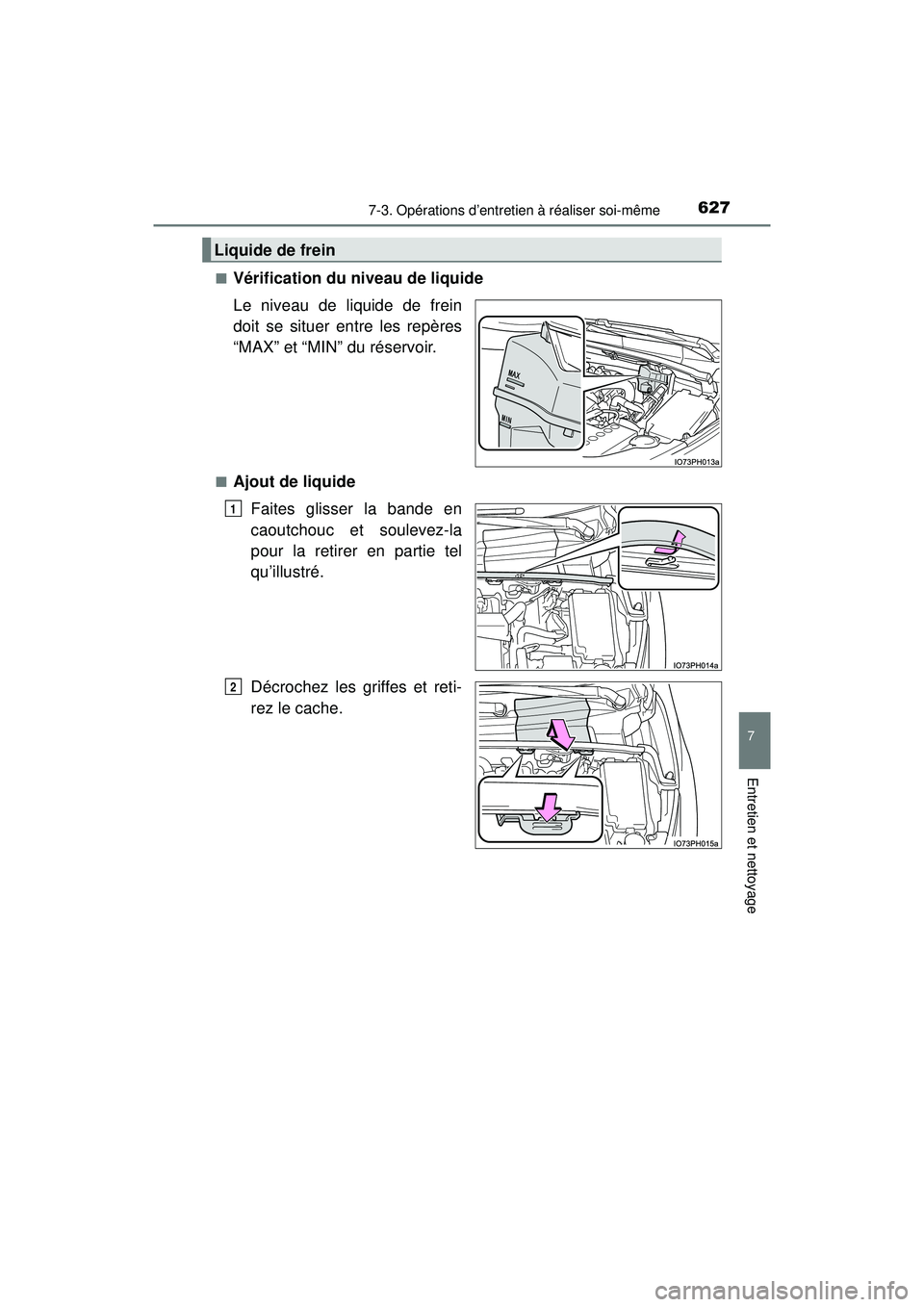 TOYOTA PRIUS PRIME 2018  Manuel du propriétaire (in French) PRIUS PRIME_OM_OM47C17D_(D)
6277-3. Opérations d’entretien à réaliser soi-même
7
Entretien et nettoyage
■Vérification du niveau de liquide
Le niveau de liquide de frein
doit se situer entre l