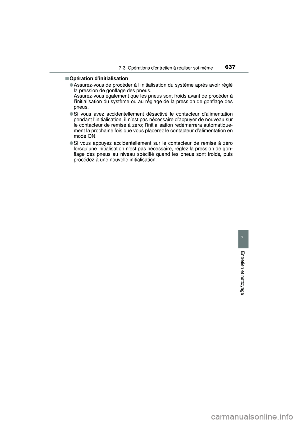 TOYOTA PRIUS PRIME 2018  Manuel du propriétaire (in French) PRIUS PRIME_OM_OM47C17D_(D)
6377-3. Opérations d’entretien à réaliser soi-même
7
Entretien et nettoyage
■Opération d’initialisation
●Assurez-vous de procéder à l’initialisation du sys