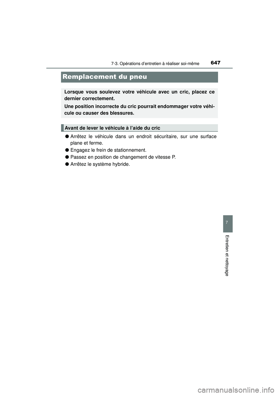 TOYOTA PRIUS PRIME 2018  Manuel du propriétaire (in French) 647
PRIUS PRIME_OM_OM47C17D_(D)
7-3. Opérations d’entretien à réaliser soi-même
7
Entretien et nettoyage
Remplacement du pneu
●Arrêtez le véhicule dans un endroit sécuritaire, sur une surfa