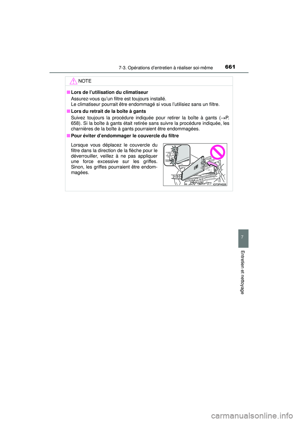 TOYOTA PRIUS PRIME 2018  Manuel du propriétaire (in French) PRIUS PRIME_OM_OM47C17D_(D)
6617-3. Opérations d’entretien à réaliser soi-même
7
Entretien et nettoyage
NOTE
■Lors de l’utilisation du climatiseur
Assurez-vous qu’un filtre est toujours in