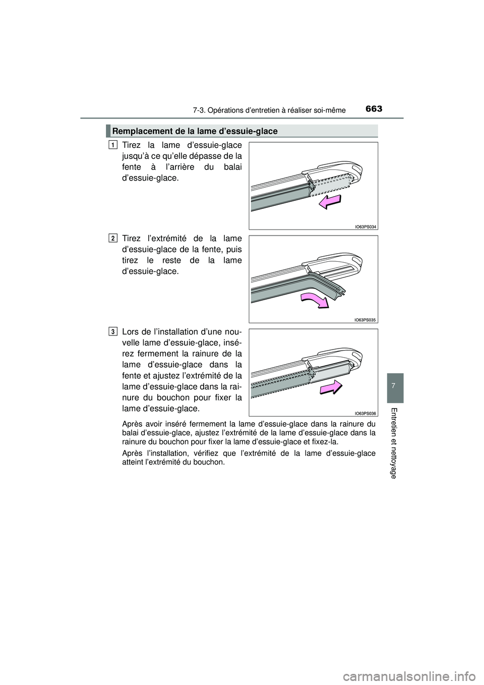 TOYOTA PRIUS PRIME 2018  Manuel du propriétaire (in French) PRIUS PRIME_OM_OM47C17D_(D)
6637-3. Opérations d’entretien à réaliser soi-même
7
Entretien et nettoyage
Tirez la lame d’essuie-glace
jusqu’à ce qu’elle dépasse de la
fente à l’arrièr