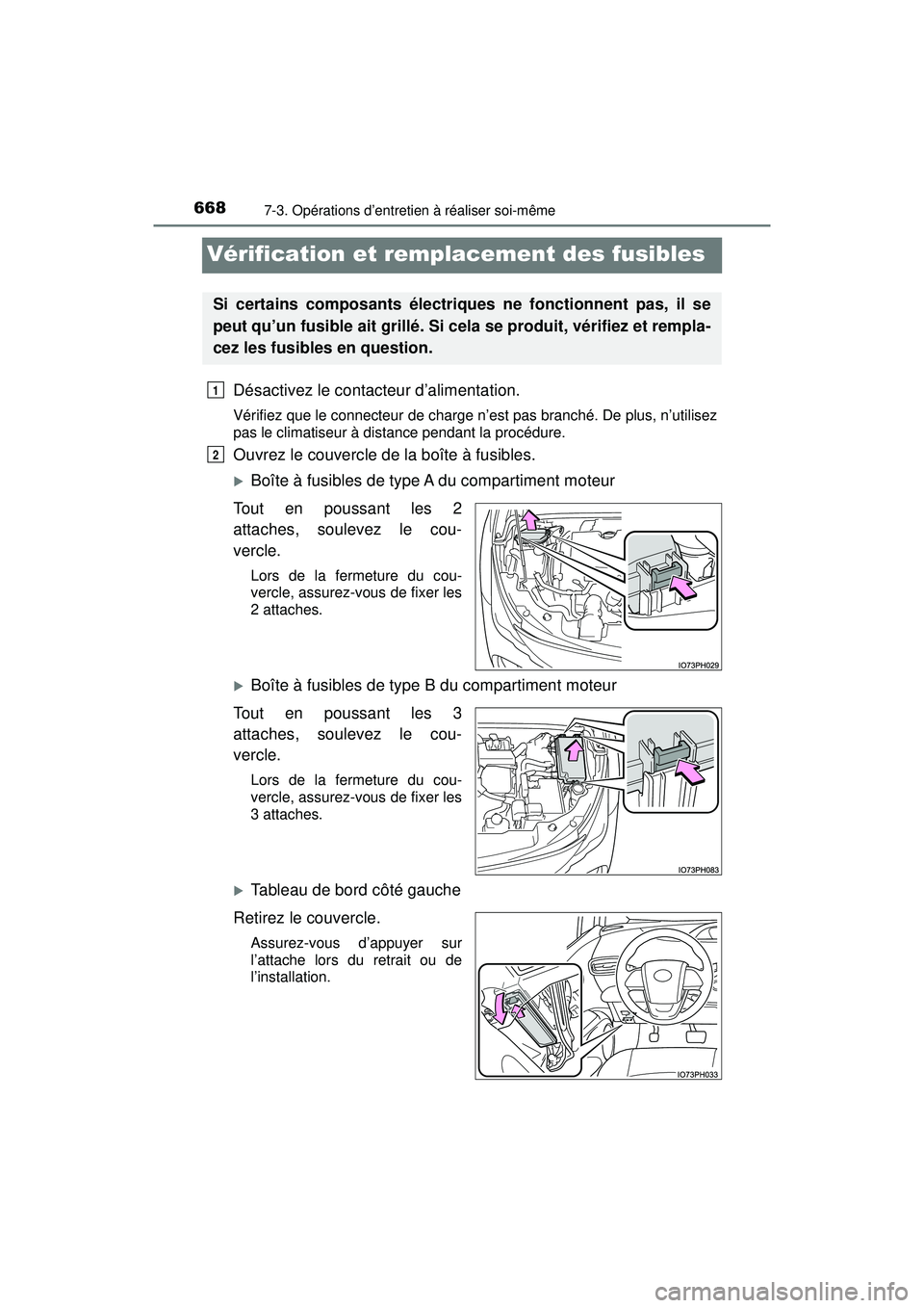 TOYOTA PRIUS PRIME 2018  Manuel du propriétaire (in French) 668
PRIUS PRIME_OM_OM47C17D_(D)
7-3. Opérations d’entretien à réaliser soi-même
Vérification et remplacement des fusibles
Désactivez le contacteur d’alimentation.
Vérifiez que le connecteur