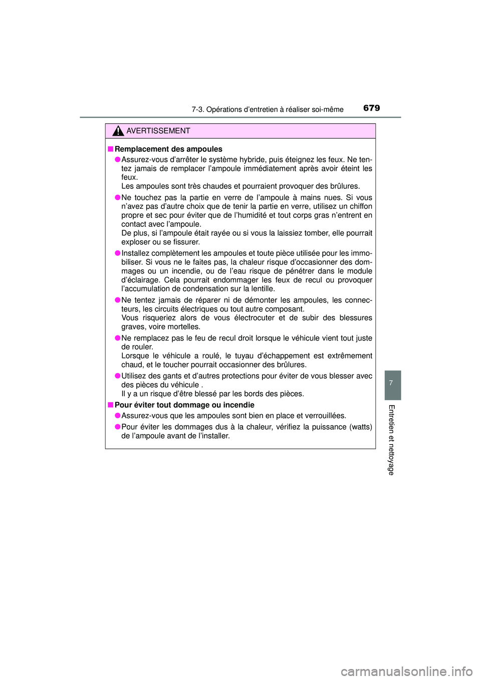 TOYOTA PRIUS PRIME 2018 Manuel du propriétaire (in French) PRIUS PRIME_OM_OM47C17D_(D)
6797-3. Opérations d’entretien à réaliser soi-même
7
Entretien et nettoyage
AVERTISSEMENT
■Remplacement des ampoules
●Assurez-vous d’arrêter le système hybrid TOYOTA PRIUS PRIME 2018 Manuel du propriétaire (in French) PRIUS PRIME_OM_OM47C17D_(D)
6797-3. Opérations d’entretien à réaliser soi-même
7
Entretien et nettoyage
AVERTISSEMENT
■Remplacement des ampoules
●Assurez-vous d’arrêter le système hybrid