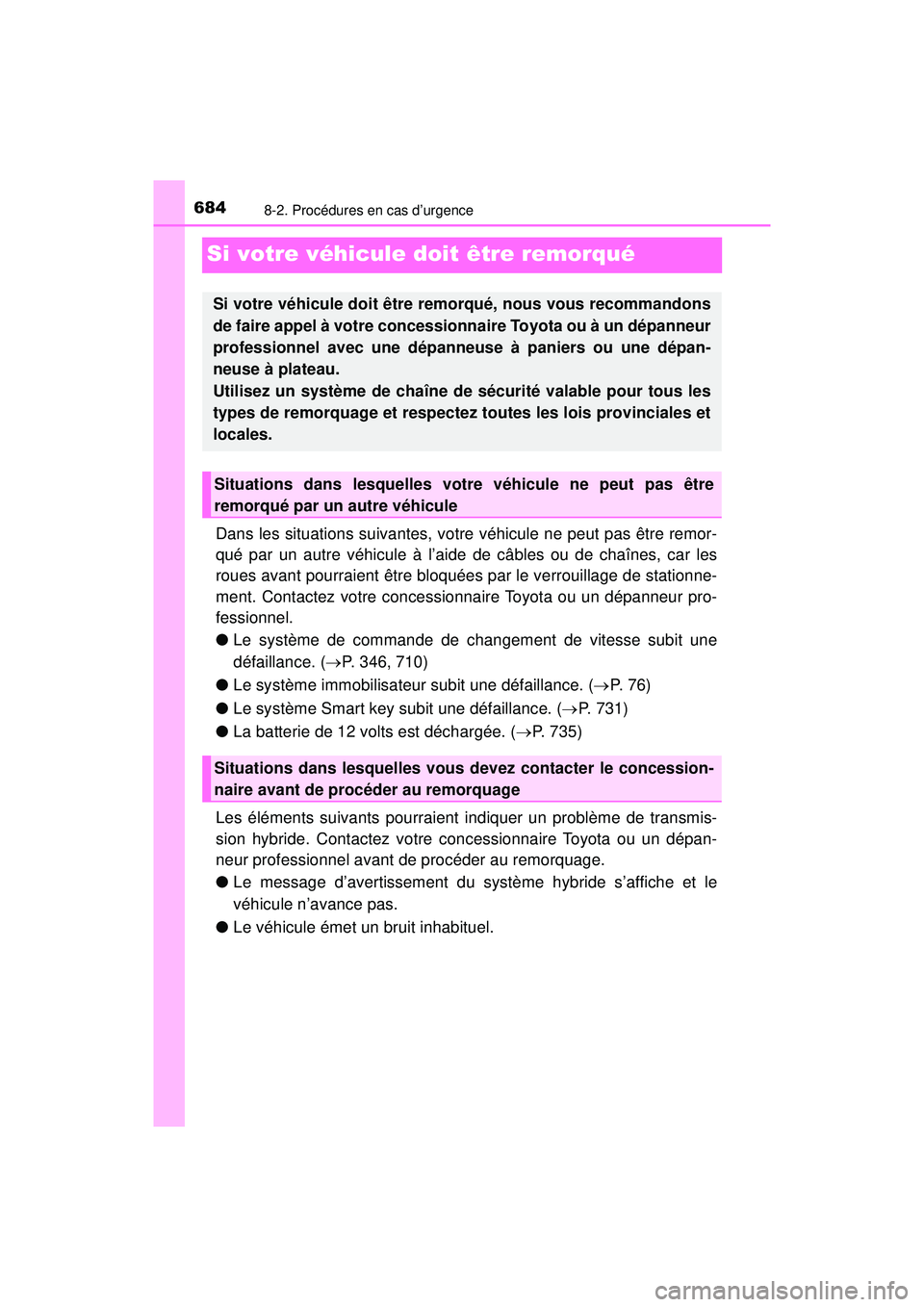 TOYOTA PRIUS PRIME 2018 Manuel du propriétaire (in French) 684
PRIUS PRIME_OM_OM47C17D_(D)
8-2. Procédures en cas d’urgence
Si votre véhicule doit être remorqué
Dans les situations suivantes, votre véhicule ne peut pas être remor-
qué par un autre v TOYOTA PRIUS PRIME 2018 Manuel du propriétaire (in French) 684
PRIUS PRIME_OM_OM47C17D_(D)
8-2. Procédures en cas d’urgence
Si votre véhicule doit être remorqué
Dans les situations suivantes, votre véhicule ne peut pas être remor-
qué par un autre v