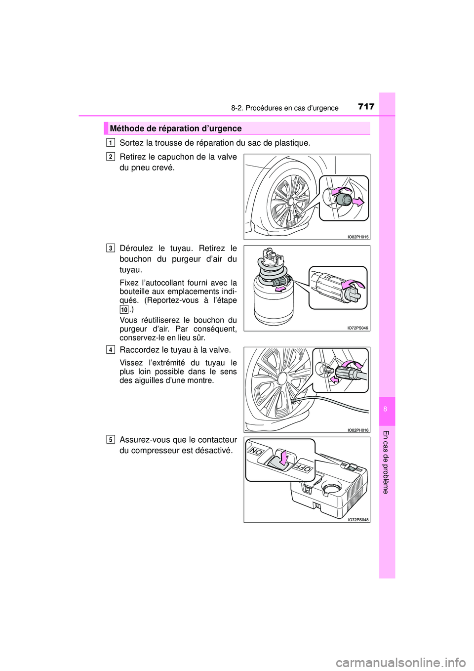 TOYOTA PRIUS PRIME 2018  Manuel du propriétaire (in French) 7178-2. Procédures en cas d’urgence
PRIUS PRIME_OM_OM47C17D_(D)
8
En cas de problème
Sortez la trousse de réparation du sac de plastique. 
Retirez le capuchon de la valve
du pneu crevé.
Déroule