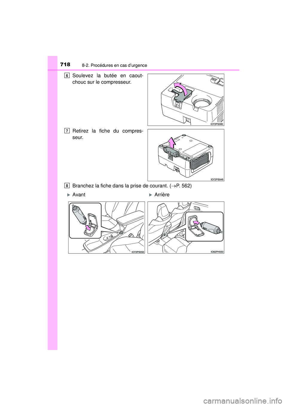 TOYOTA PRIUS PRIME 2018  Manuel du propriétaire (in French) 7188-2. Procédures en cas d’urgence
PRIUS PRIME_OM_OM47C17D_(D)
Soulevez la butée en caout-
chouc sur le compresseur.
Retirez la fiche du compres-
seur.
Branchez la fiche dans la prise de courant.