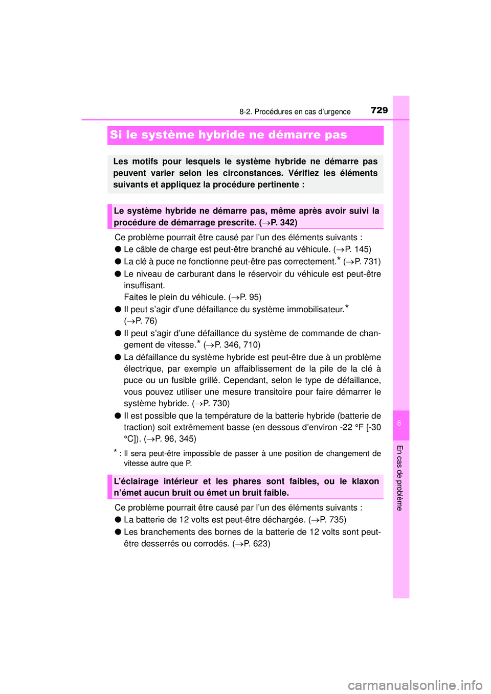 TOYOTA PRIUS PRIME 2018  Manuel du propriétaire (in French) 729
PRIUS PRIME_OM_OM47C17D_(D)
8
En cas de problème
8-2. Procédures en cas d’urgence
Si le système hybride ne démarre pas
Ce problème pourrait être causé par l’un des éléments suivants :