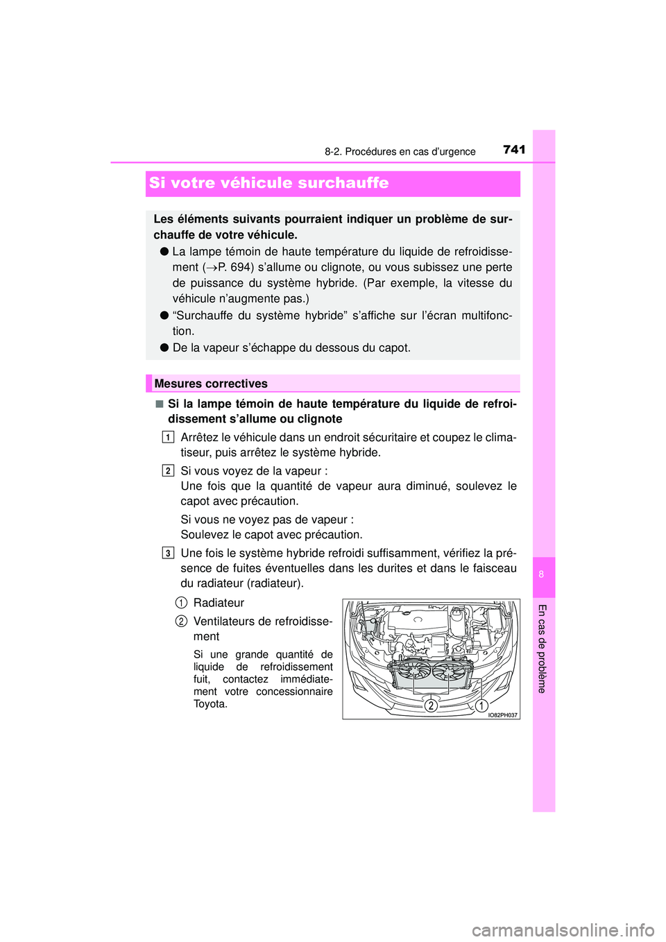 TOYOTA PRIUS PRIME 2018 Manuel du propriétaire (in French) 741
PRIUS PRIME_OM_OM47C17D_(D)
8
En cas de problème
8-2. Procédures en cas d’urgence
Si votre véhicule surchauffe
■Si la lampe témoin de haute température du liquide de refroi-
dissement s TOYOTA PRIUS PRIME 2018 Manuel du propriétaire (in French) 741
PRIUS PRIME_OM_OM47C17D_(D)
8
En cas de problème
8-2. Procédures en cas d’urgence
Si votre véhicule surchauffe
■Si la lampe témoin de haute température du liquide de refroi-
dissement s