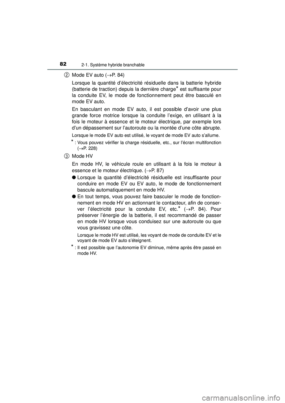 TOYOTA PRIUS PRIME 2018 Manuel du propriétaire (in French) 82
PRIUS PRIME_OM_OM47C17D_(D)
2-1. Système hybride branchable
Mode EV auto (P. 8 4 )
Lorsque la quantité d’électricité résiduelle dans la batterie hybride
(batterie de traction) depuis la TOYOTA PRIUS PRIME 2018 Manuel du propriétaire (in French) 82
PRIUS PRIME_OM_OM47C17D_(D)
2-1. Système hybride branchable
Mode EV auto (P. 8 4 )
Lorsque la quantité d’électricité résiduelle dans la batterie hybride
(batterie de traction) depuis la