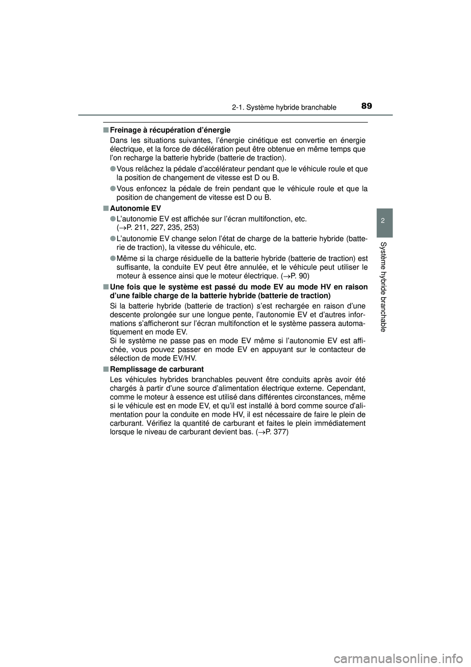 TOYOTA PRIUS PRIME 2018 Manuel du propriétaire (in French) PRIUS PRIME_OM_OM47C17D_(D)
892-1. Système hybride branchable
2
Système hybride branchable
■Freinage à récupération d’énergie
Dans les situations suivantes, l’énergie cinétique est conve TOYOTA PRIUS PRIME 2018 Manuel du propriétaire (in French) PRIUS PRIME_OM_OM47C17D_(D)
892-1. Système hybride branchable
2
Système hybride branchable
■Freinage à récupération d’énergie
Dans les situations suivantes, l’énergie cinétique est conve