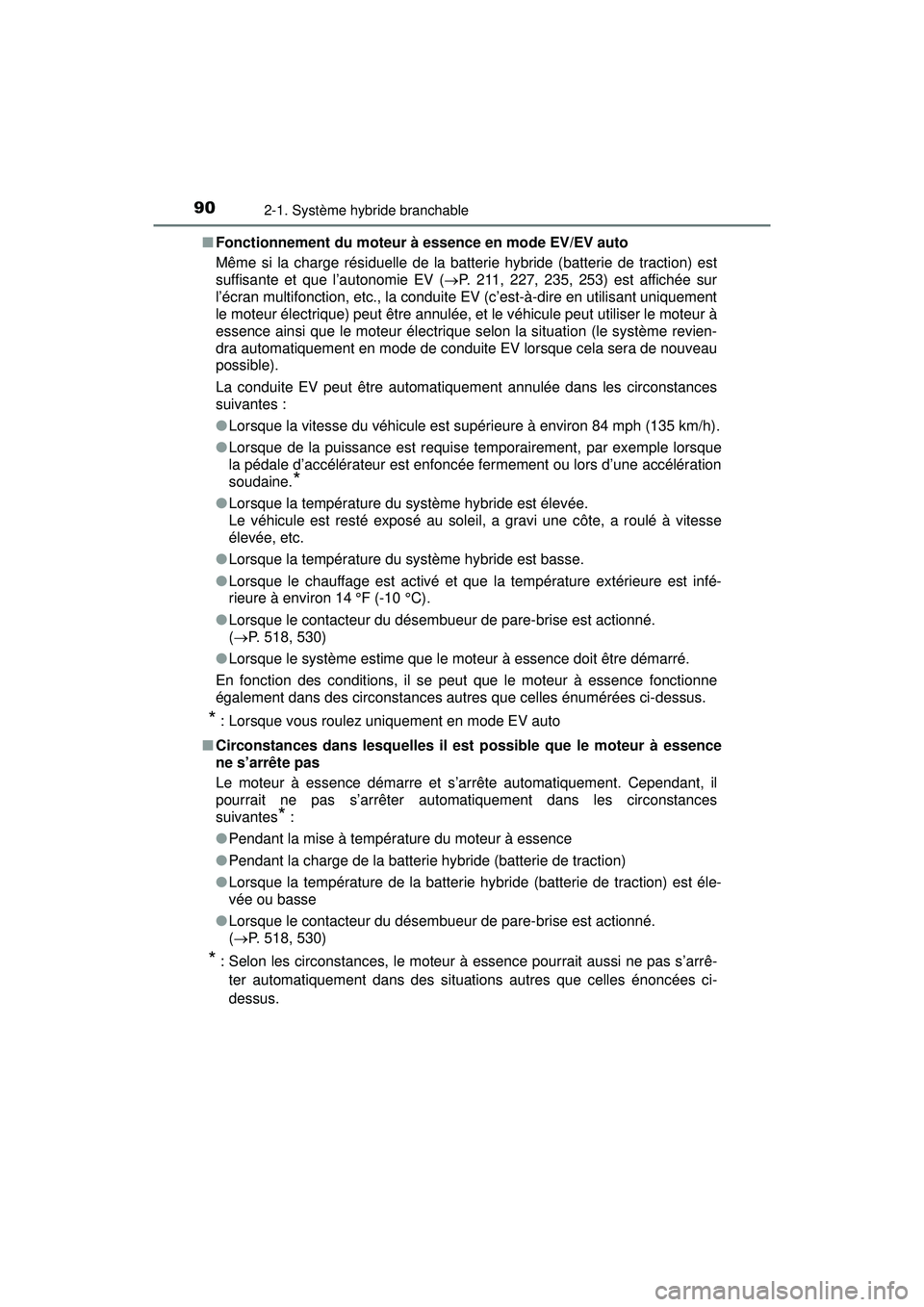 TOYOTA PRIUS PRIME 2018 Manuel du propriétaire (in French) 90
PRIUS PRIME_OM_OM47C17D_(D)
2-1. Système hybride branchable
■Fonctionnement du moteur à essence en mode EV/EV auto
Même si la charge résiduelle de la batterie hybride (batterie de traction) e TOYOTA PRIUS PRIME 2018 Manuel du propriétaire (in French) 90
PRIUS PRIME_OM_OM47C17D_(D)
2-1. Système hybride branchable
■Fonctionnement du moteur à essence en mode EV/EV auto
Même si la charge résiduelle de la batterie hybride (batterie de traction) e