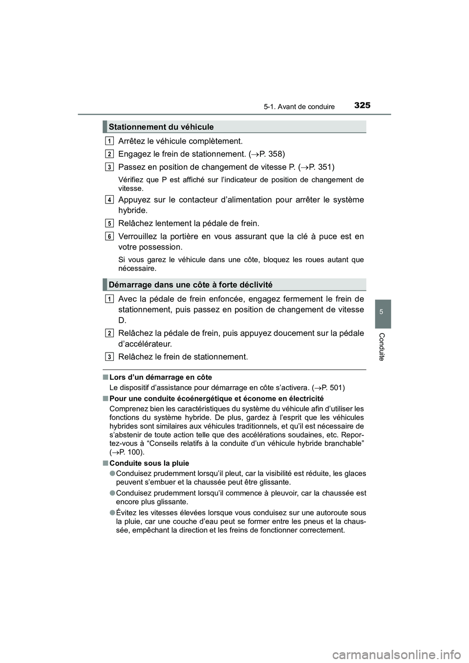 TOYOTA PRIUS PRIME 2017 Manuel du propriétaire (in French) PRIUS PRIME_OM_OM47A88D_(D)
3255-1. Avant de conduire
5
Conduite
Arrêtez le véhicule complètement.
Engagez le frein de stationnement. (P. 358)
Passez en position de changement de vitesse P. ( TOYOTA PRIUS PRIME 2017 Manuel du propriétaire (in French) PRIUS PRIME_OM_OM47A88D_(D)
3255-1. Avant de conduire
5
Conduite
Arrêtez le véhicule complètement.
Engagez le frein de stationnement. (P. 358)
Passez en position de changement de vitesse P. (