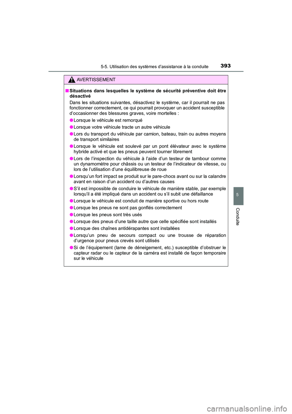 TOYOTA PRIUS PRIME 2017  Manuel du propriétaire (in French) PRIUS PRIME_OM_OM47A88D_(D)
3935-5. Utilisation des systèmes d’assistance à la conduite
5
Conduite
AVERTISSEMENT
■Situations dans lesquelles le système de sécurité préventive doit être
dés