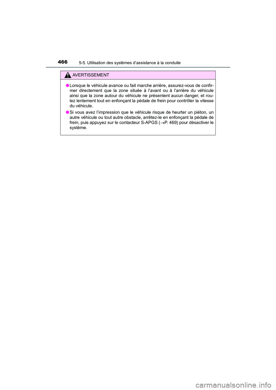 TOYOTA PRIUS PRIME 2017  Manuel du propriétaire (in French) 466
PRIUS PRIME_OM_OM47A88D_(D)
5-5. Utilisation des systèmes d’assistance à la conduite
AVERTISSEMENT
●Lorsque le véhicule avance ou fait marche arrière, assurez-vous de confir-
mer directeme