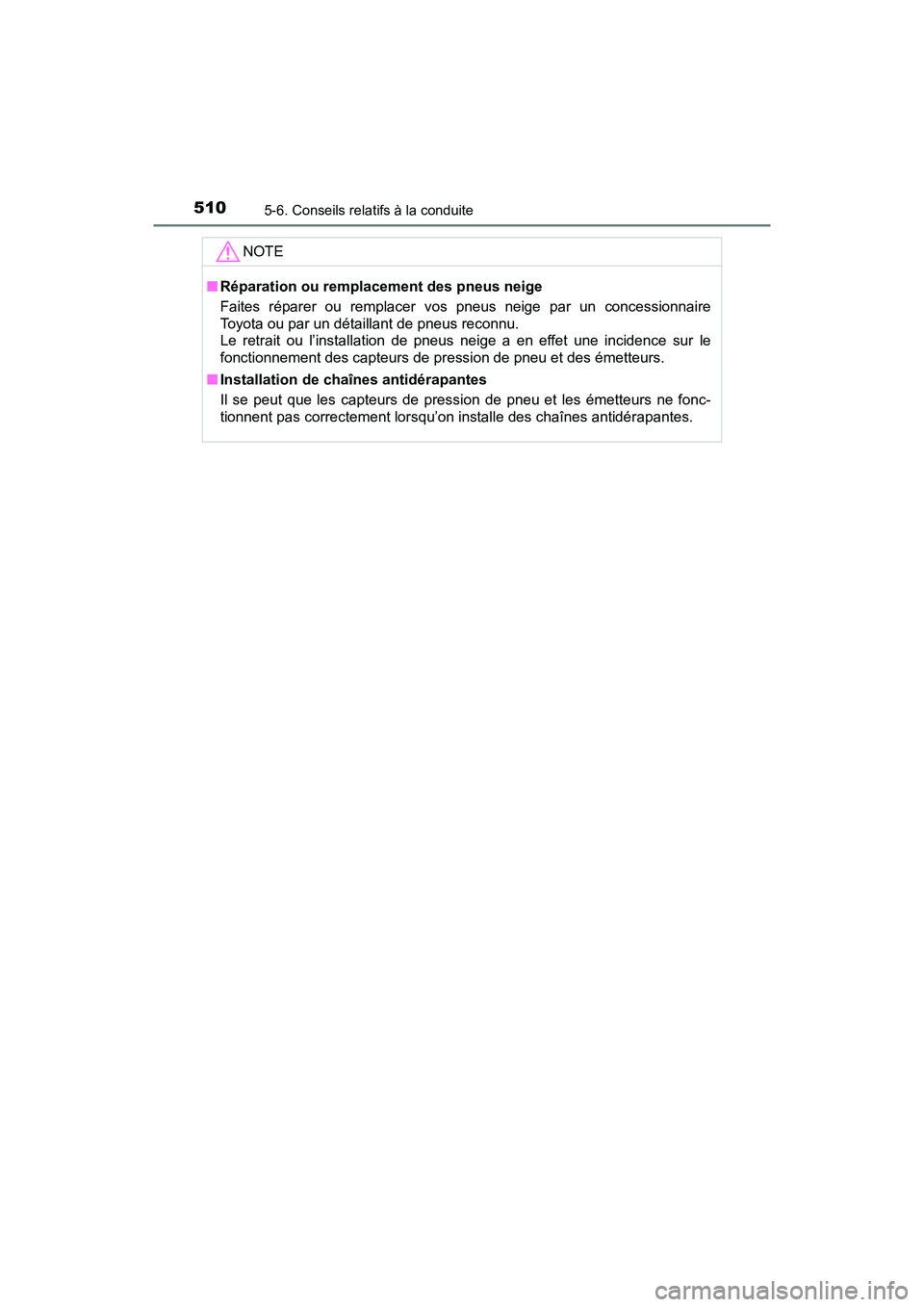 TOYOTA PRIUS PRIME 2017  Manuel du propriétaire (in French) 510
PRIUS PRIME_OM_OM47A88D_(D)
5-6. Conseils relatifs à la conduite
NOTE
■Réparation ou remplacement des pneus neige
Faites réparer ou remplacer vos pneus neige par un concessionnaire
Toyota ou 