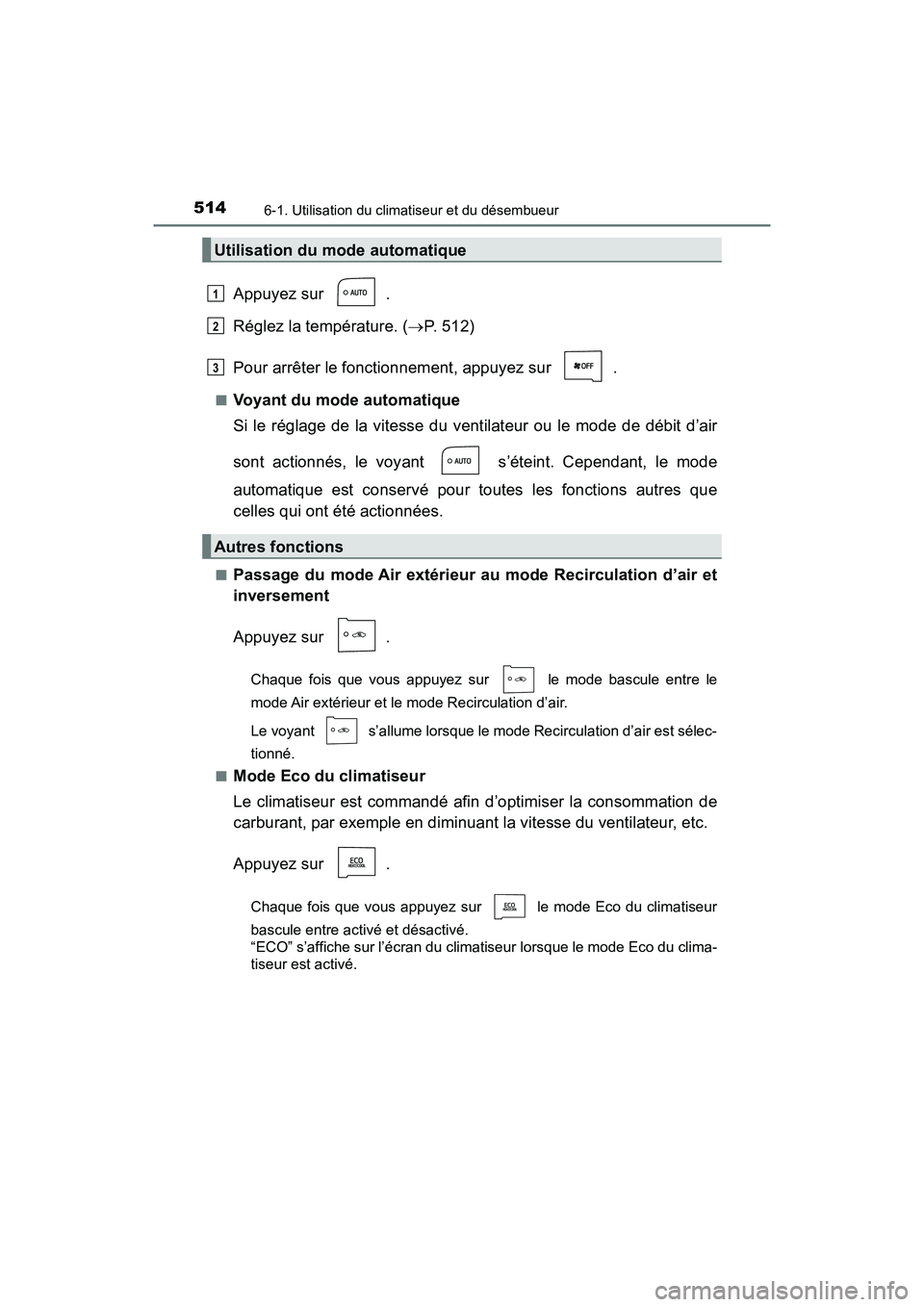 TOYOTA PRIUS PRIME 2017  Manuel du propriétaire (in French) 5146-1. Utilisation du climatiseur et du désembueur
PRIUS PRIME_OM_OM47A88D_(D)
Appuyez sur  .
Réglez la température. (P. 512)
Pour arrêter le fonctionnement, appuyez sur  .
■Voyant du mode a