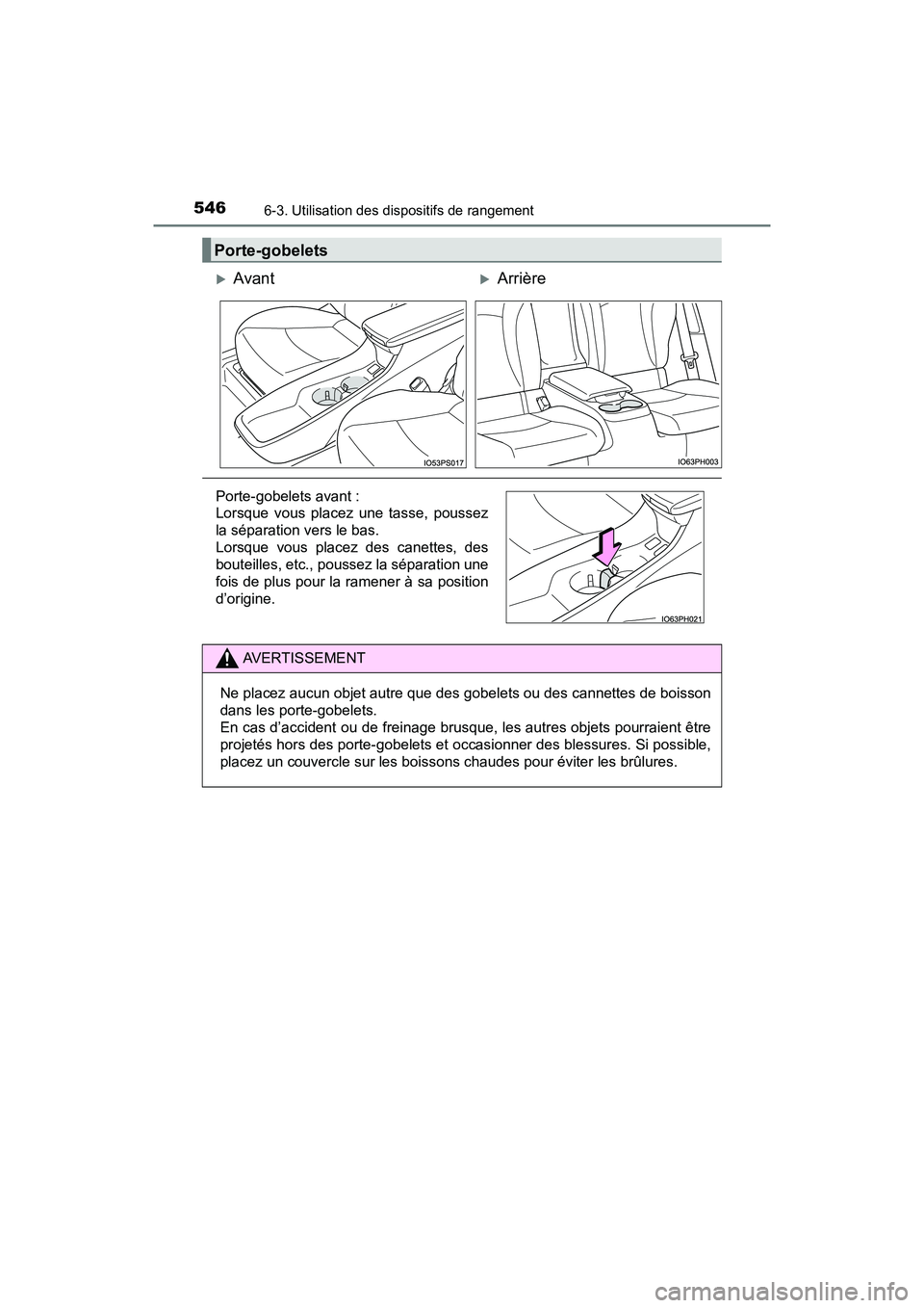TOYOTA PRIUS PRIME 2017  Manuel du propriétaire (in French) 546
PRIUS PRIME_OM_OM47A88D_(D)
6-3. Utilisation des dispositifs de rangement
Porte-gobelets
AvantArrière
Porte-gobelets avant : 
Lorsque vous placez une tasse, poussez
la séparation vers le b