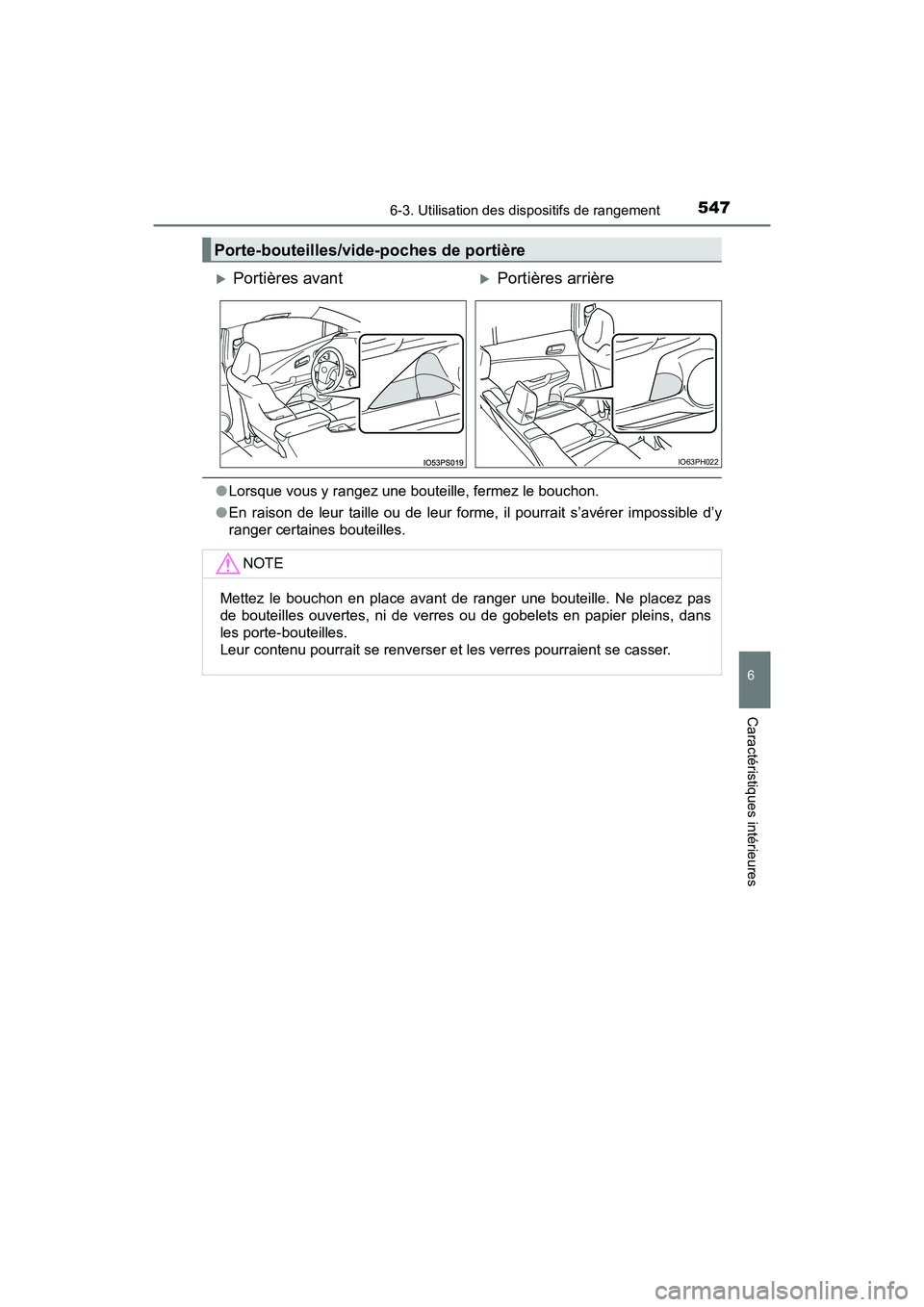 TOYOTA PRIUS PRIME 2017  Manuel du propriétaire (in French) PRIUS PRIME_OM_OM47A88D_(D)
5476-3. Utilisation des dispositifs de rangement
6
Caractéristiques intérieures
●Lorsque vous y rangez une bouteille, fermez le bouchon.
● En raison de leur taille ou
