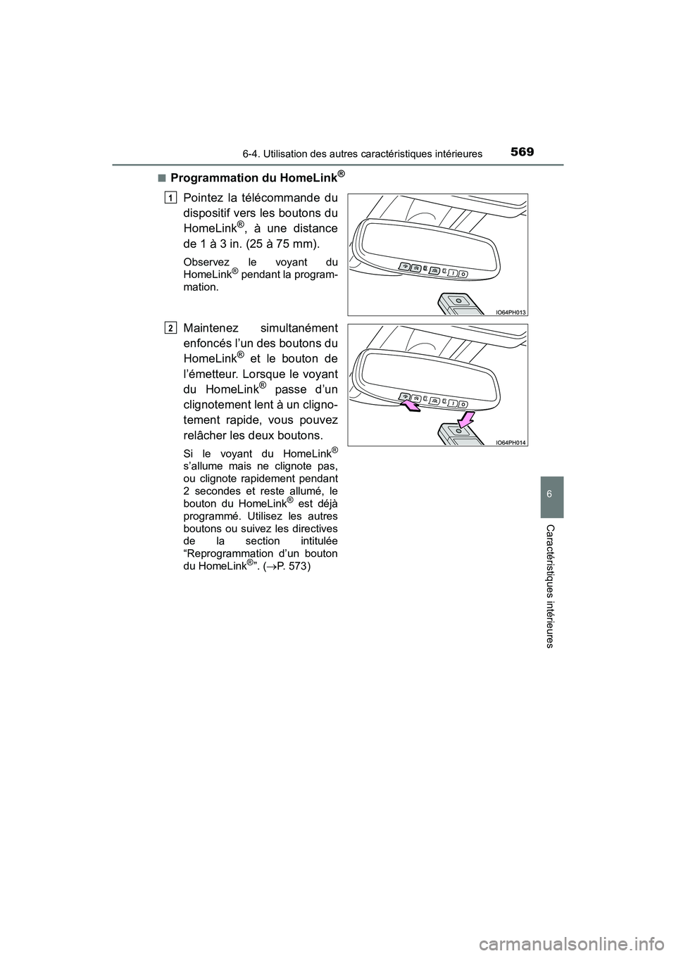 TOYOTA PRIUS PRIME 2017  Manuel du propriétaire (in French) PRIUS PRIME_OM_OM47A88D_(D)
5696-4. Utilisation des autres caractéristiques intérieures
6
Caractéristiques intérieures
■Programmation du HomeLink®
Pointez la télécommande du
dispositif vers l