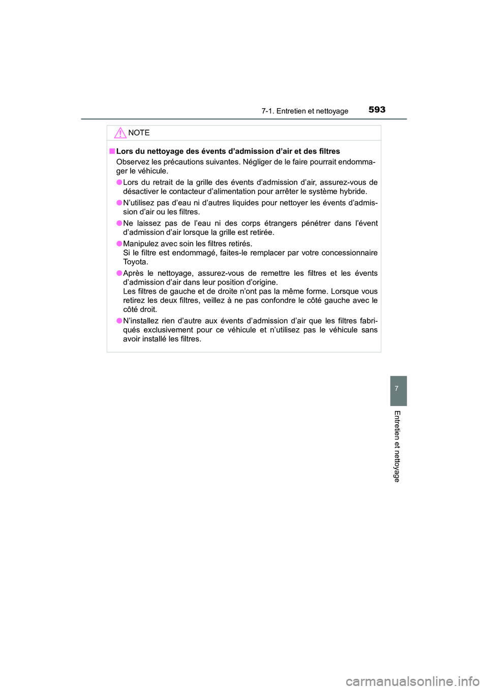 TOYOTA PRIUS PRIME 2017 Manuel du propriétaire (in French) PRIUS PRIME_OM_OM47A88D_(D)
5937-1. Entretien et nettoyage
7
Entretien et nettoyage
NOTE
■Lors du nettoyage des évents d’admission d’air et des filtres
Observez les précautions suivantes. Nég TOYOTA PRIUS PRIME 2017 Manuel du propriétaire (in French) PRIUS PRIME_OM_OM47A88D_(D)
5937-1. Entretien et nettoyage
7
Entretien et nettoyage
NOTE
■Lors du nettoyage des évents d’admission d’air et des filtres
Observez les précautions suivantes. Nég