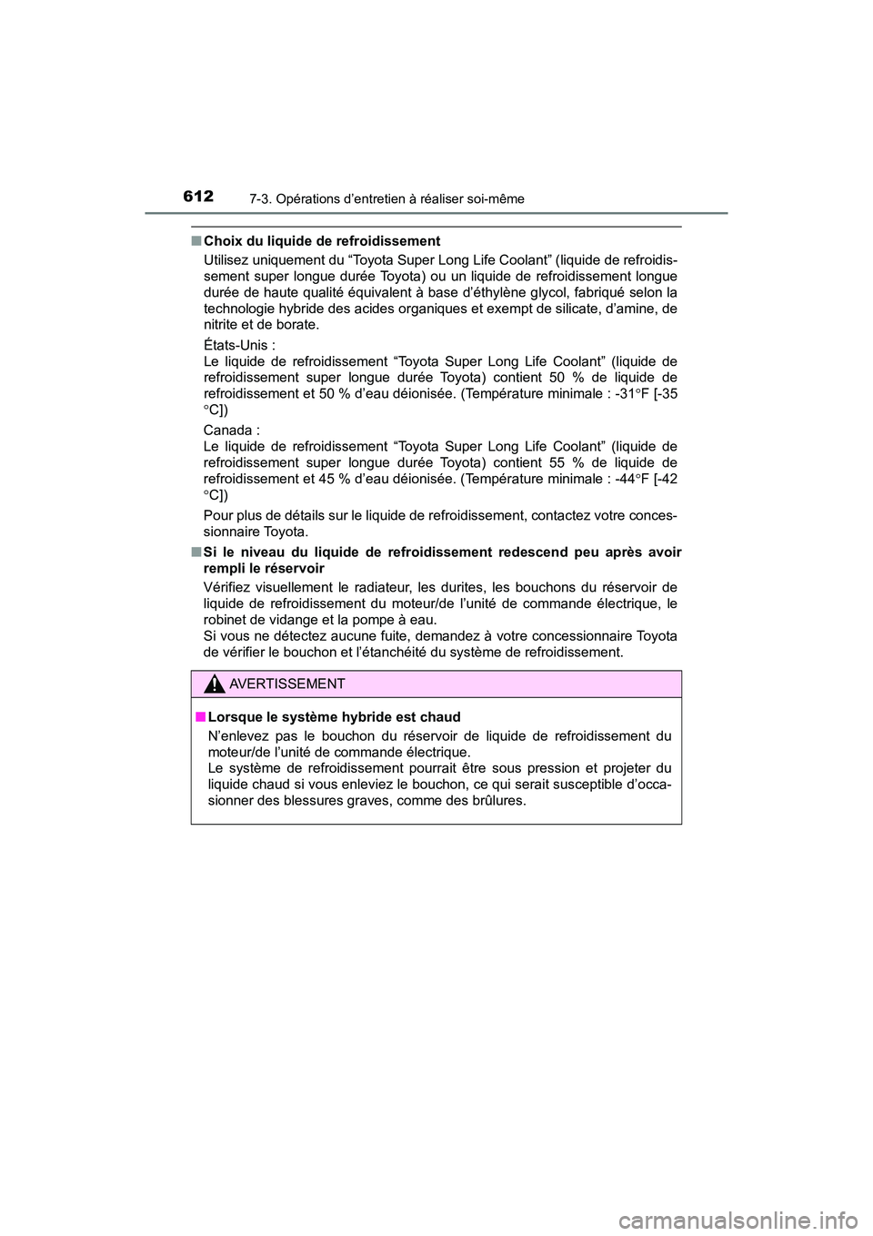 TOYOTA PRIUS PRIME 2017  Manuel du propriétaire (in French) 612
PRIUS PRIME_OM_OM47A88D_(D)
7-3. Opérations d’entretien à réaliser soi-même
■Choix du liquide de refroidissement
Utilisez uniquement du “Toyota Super Long  Life Coolant” (liquide de re