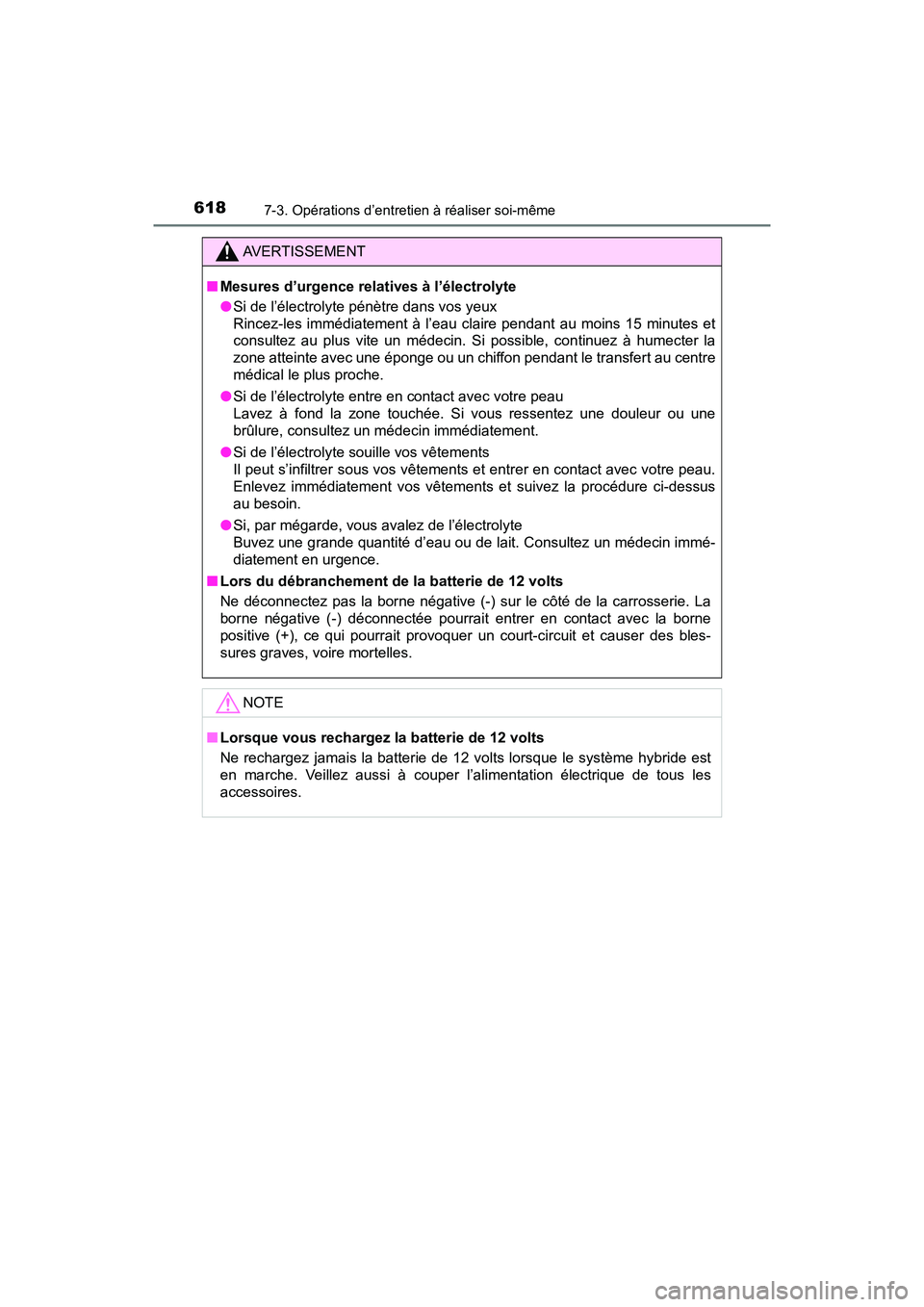 TOYOTA PRIUS PRIME 2017  Manuel du propriétaire (in French) 618
PRIUS PRIME_OM_OM47A88D_(D)
7-3. Opérations d’entretien à réaliser soi-même
AVERTISSEMENT
■Mesures d’urgence relatives à l’électrolyte
●Si de l’électrolyte pénètre dans vos ye