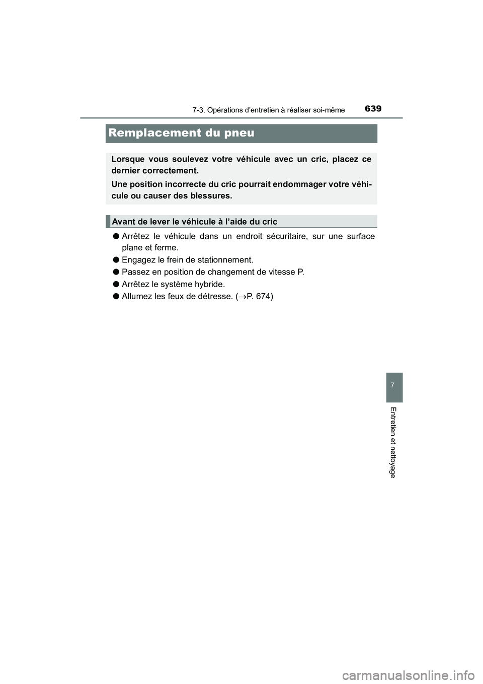 TOYOTA PRIUS PRIME 2017  Manuel du propriétaire (in French) 639
PRIUS PRIME_OM_OM47A88D_(D)
7-3. Opérations d’entretien à réaliser soi-même
7
Entretien et nettoyage
Remplacement du pneu
●Arrêtez le véhicule dans un endroit sécuritaire, sur une surfa