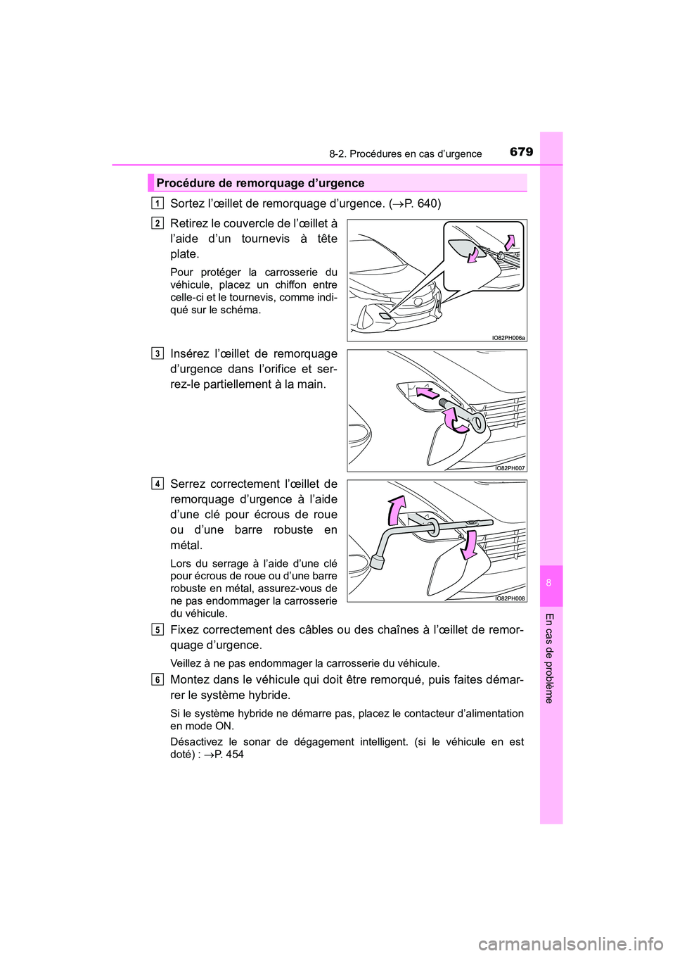 TOYOTA PRIUS PRIME 2017  Manuel du propriétaire (in French) 6798-2. Procédures en cas d’urgence
PRIUS PRIME_OM_OM47A88D_(D)
8
En cas de problème
Sortez l’œillet de remorquage d’urgence. (P. 640)
Retirez le couvercle de l’œillet à
l’aide d’u
