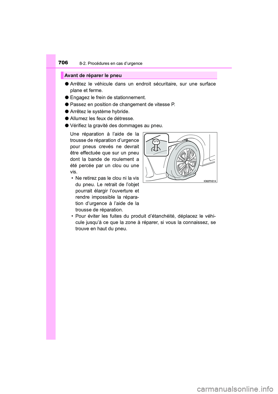 TOYOTA PRIUS PRIME 2017  Manuel du propriétaire (in French) 7068-2. Procédures en cas d’urgence
PRIUS PRIME_OM_OM47A88D_(D)
●Arrêtez le véhicule dans un endroit sécuritaire, sur une surface
plane et ferme.
● Engagez le frein de stationnement.
● Pas
