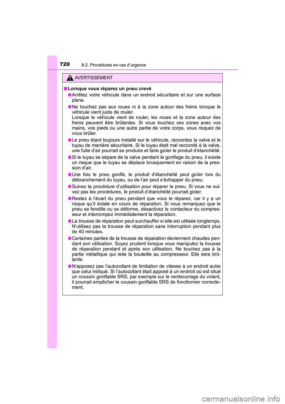 TOYOTA PRIUS PRIME 2017  Manuel du propriétaire (in French) 7208-2. Procédures en cas d’urgence
PRIUS PRIME_OM_OM47A88D_(D)
AVERTISSEMENT
■Lorsque vous réparez un pneu crevé
●Arrêtez votre véhicule dans un endroit sécuritaire et sur une surface
pla