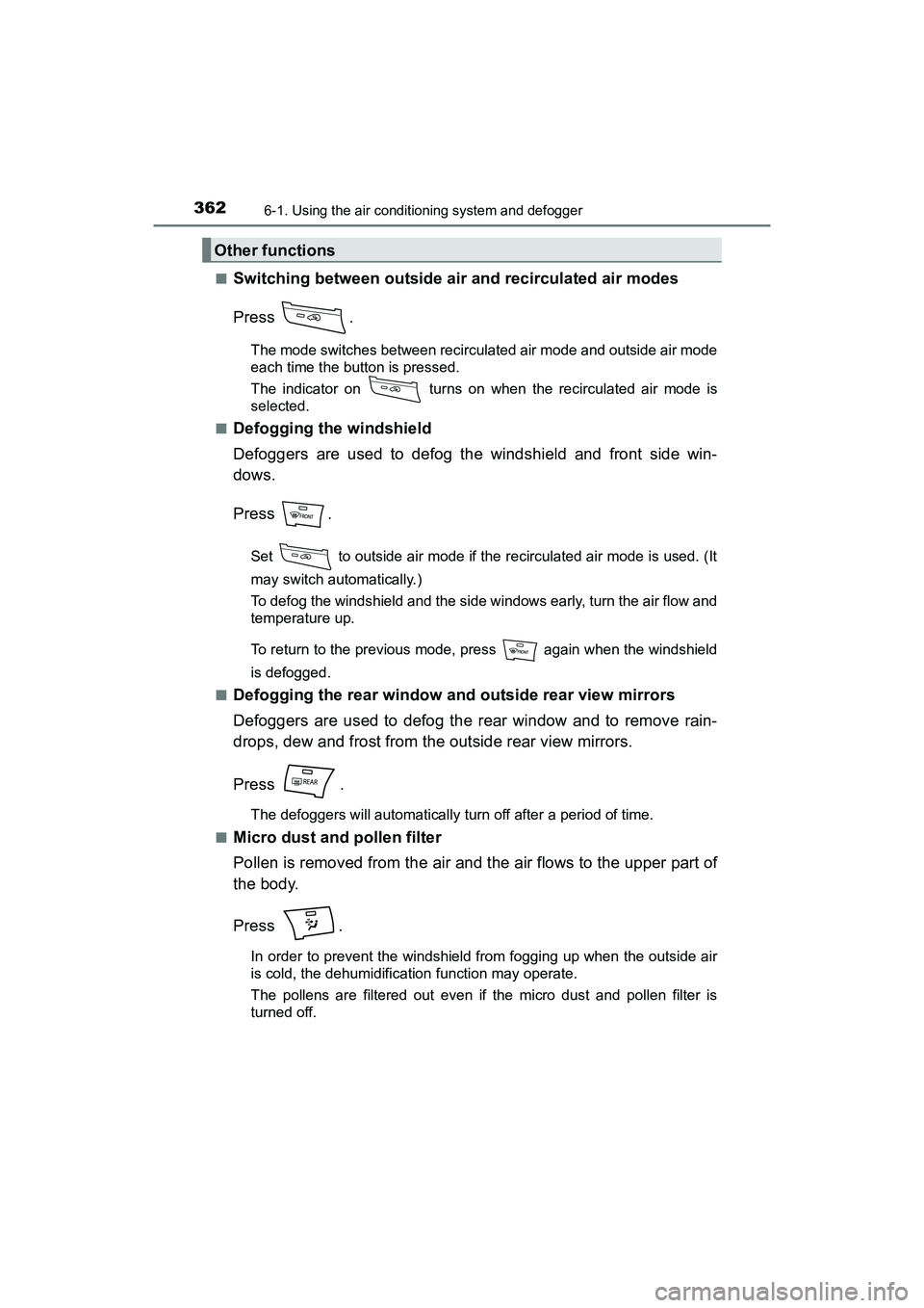 TOYOTA PRIUS V 2018  Owners Manual 3626-1. Using the air conditioning system and defogger
PRIUS v_OM_OM47B78U_(U)■
Switching between outside air and recirculated air modes
Press .
The mode switches between recirculated air mode and o