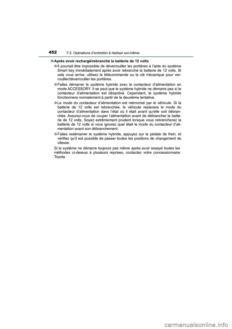 TOYOTA PRIUS V 2018  Manuel du propriétaire (in French) 452
PRIUS v_OM_OM47B78D_(D)
7-3. Opérations d’entretien à réaliser soi-même
■Après avoir rechargé/rebranché la batterie de 12 volts
●Il pourrait être impossible de déverrouiller les por