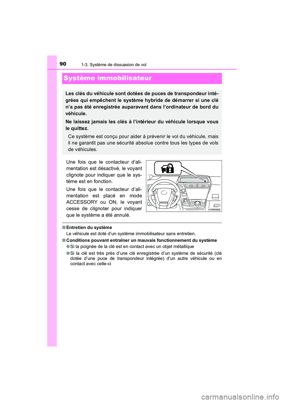 TOYOTA PRIUS V 2018  Manuel du propriétaire (in French) 901-3. Système de dissuasion de vol
PRIUS v_OM_OM47B78D_(D)
Système immobilisateur
Une fois que le contacteur d’ali-
mentation est désactivé, le voyant
clignote pour indiquer que le sys-
tème e