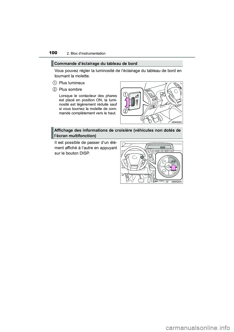 TOYOTA PRIUS V 2017  Manuel du propriétaire (in French) 100
PRIUS v_OM_OM47B23D_(D)
2. Bloc d’instrumentation
Vous pouvez régler la luminosité de l’éclairage du tableau de bord en
tournant la molette. Plus lumineux
Plus sombre
Lorsque le contacteur 