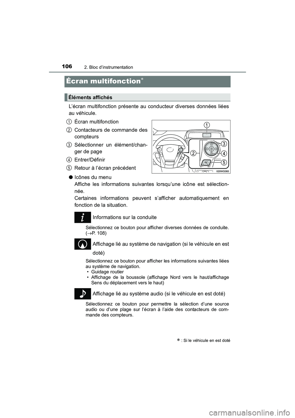 TOYOTA PRIUS V 2017  Manuel du propriétaire (in French) 106
PRIUS v_OM_OM47B23D_(D)
2. Bloc d’instrumentation
Écran multifonction∗
L’écran multifonction présente au conducteur diverses données liées
au véhicule. Écran multifonction
Contacteurs