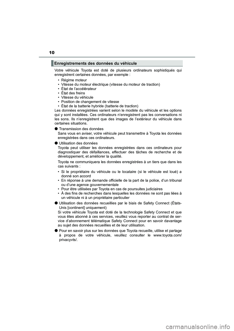 TOYOTA PRIUS V 2017  Manuel du propriétaire (in French) 10
PRIUS v_OM_OM47B23D_(D)Votre véhicule Toyota est doté de plusieurs ordinateurs sophistiqués qui
enregistrent certaines données, par exemple :
• Régime moteur
• Vitesse du moteur électriqu