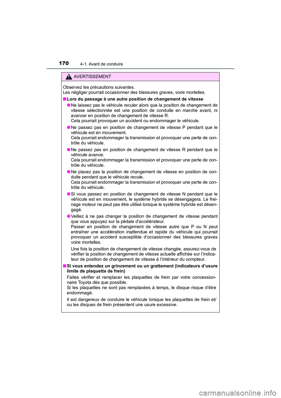 TOYOTA PRIUS V 2017  Manuel du propriétaire (in French) 170
PRIUS v_OM_OM47B23D_(D)
4-1. Avant de conduire
AVERTISSEMENT
Observez les précautions suivantes. 
Les négliger pourrait occasionner des blessures graves, voire mortelles.
■ Lors du passage à 
