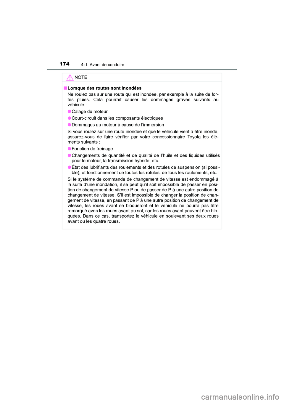 TOYOTA PRIUS V 2017  Manuel du propriétaire (in French) 174
PRIUS v_OM_OM47B23D_(D)
4-1. Avant de conduire
NOTE
■Lorsque des routes sont inondées
Ne roulez pas sur une route qui est inondée, par exemple à la suite de for-
tes pluies. Cela pourrait cau