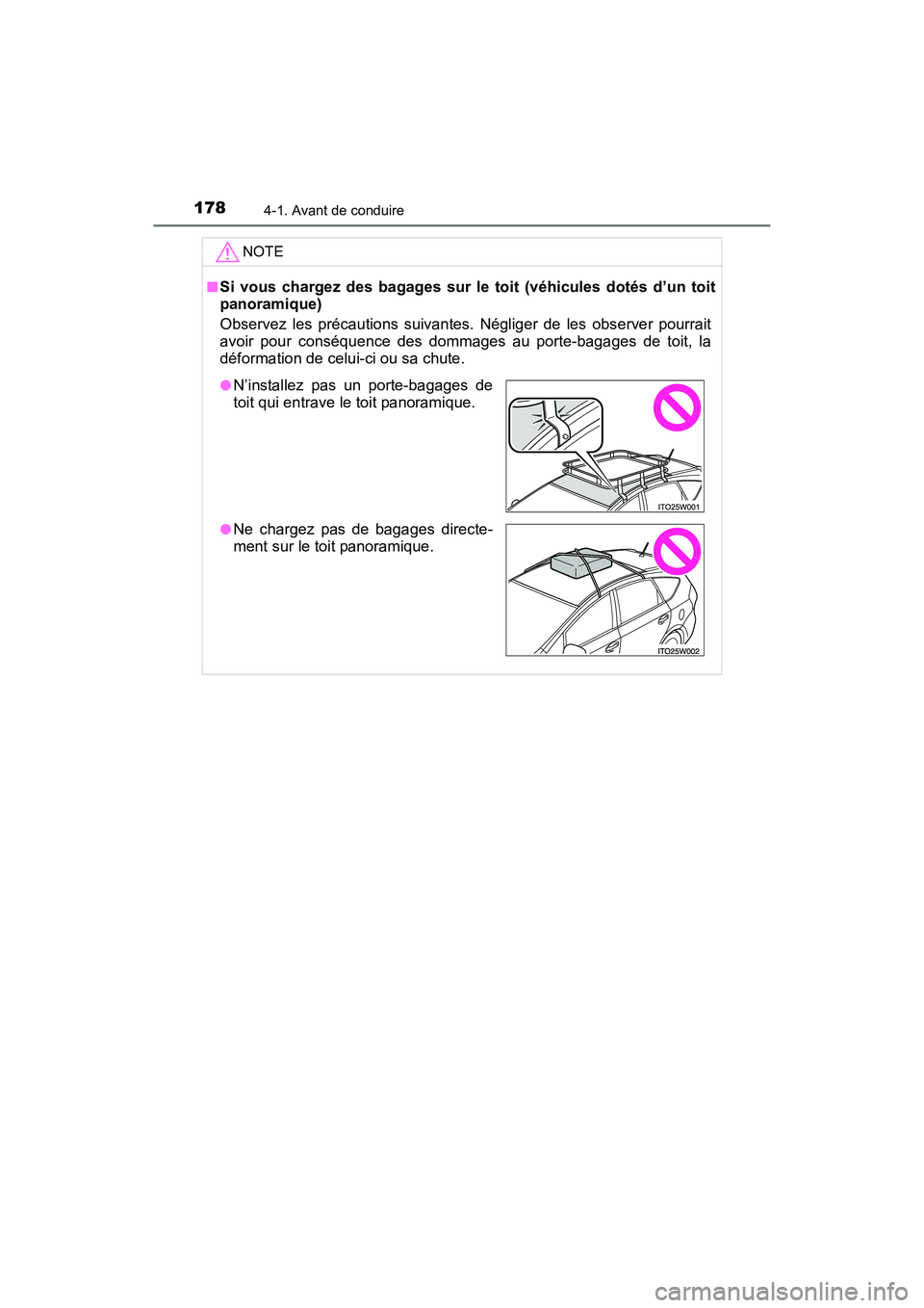 TOYOTA PRIUS V 2017  Manuel du propriétaire (in French) 178
PRIUS v_OM_OM47B23D_(D)
4-1. Avant de conduire
NOTE
■Si vous chargez des bagages sur le toit (véhicules dotés d’un toit
panoramique)
Observez les précautions suivantes. Négliger de les obs