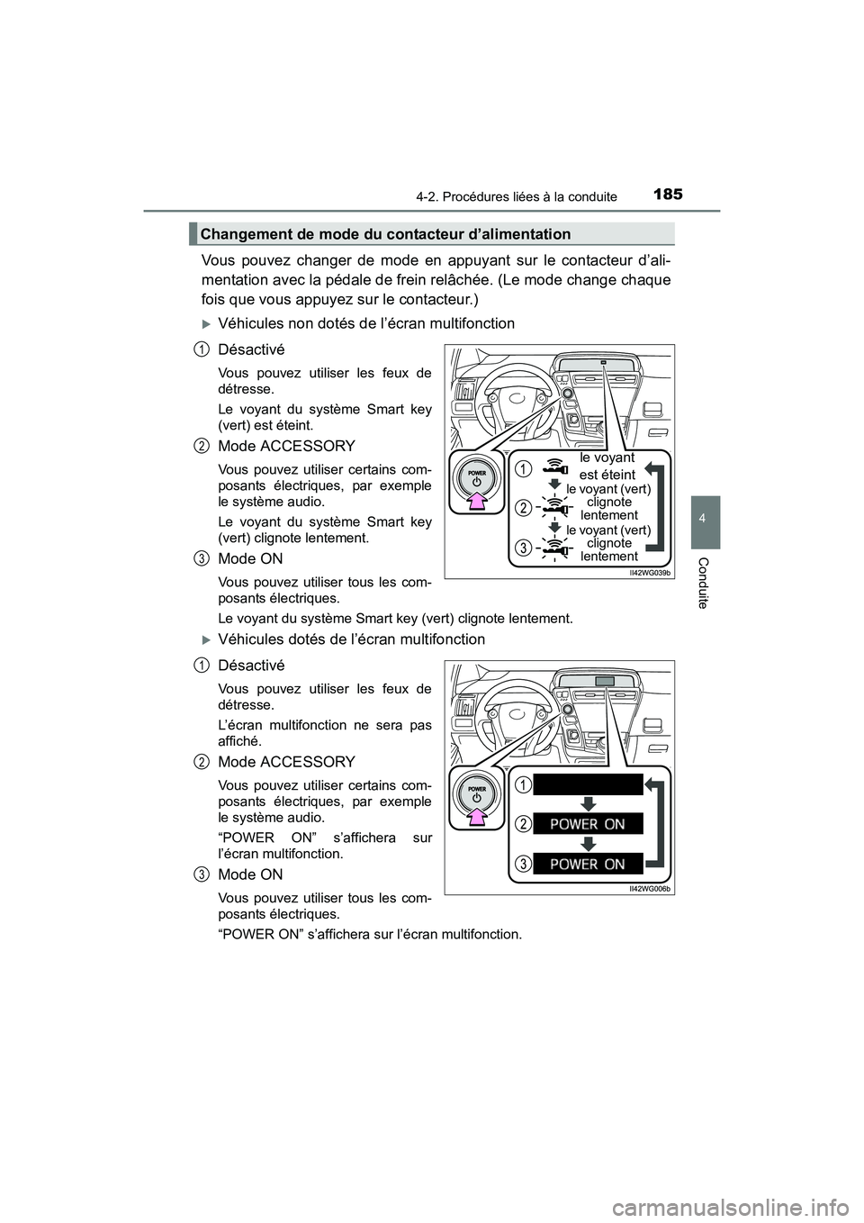 TOYOTA PRIUS V 2017  Manuel du propriétaire (in French) PRIUS v_OM_OM47B23D_(D)
1854-2. Procédures liées à la conduite
4
Conduite
Vous pouvez changer de mode en appuyant sur le contacteur d’ali-
mentation avec la pédale de frein relâchée. (Le mode 