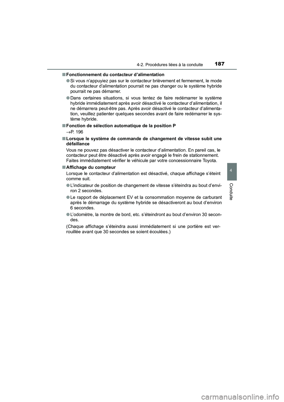 TOYOTA PRIUS V 2017  Manuel du propriétaire (in French) PRIUS v_OM_OM47B23D_(D)
1874-2. Procédures liées à la conduite
4
Conduite
■Fonctionnement du contacteur d’alimentation
●Si vous n’appuyiez pas sur le contacteur brièvement et fermement, le