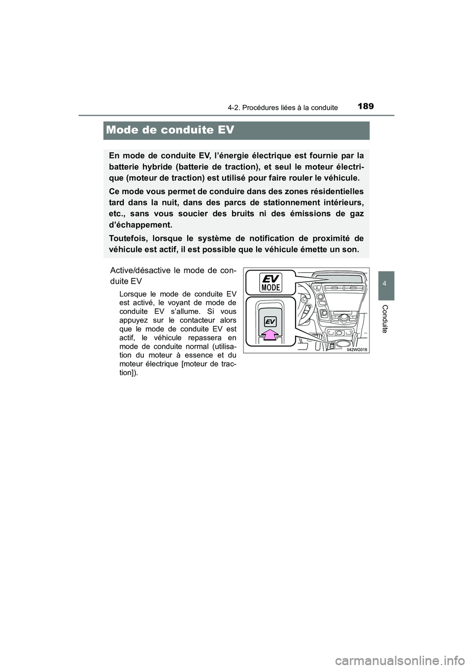 TOYOTA PRIUS V 2017  Manuel du propriétaire (in French) 189
PRIUS v_OM_OM47B23D_(D)
4-2. Procédures liées à la conduite
4
Conduite
Mode de conduite EV
Active/désactive le mode de con-
duite EV
Lorsque le mode de conduite EV
est activé, le voyant de mo